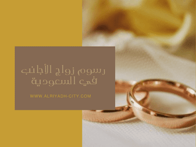  رسوم زواج الأجانب في السعودية